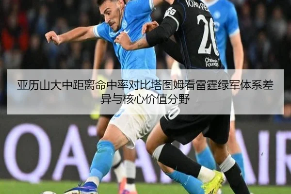 亚历山大中距离命中率对比塔图姆看雷霆绿军体系差异与核心价值分野